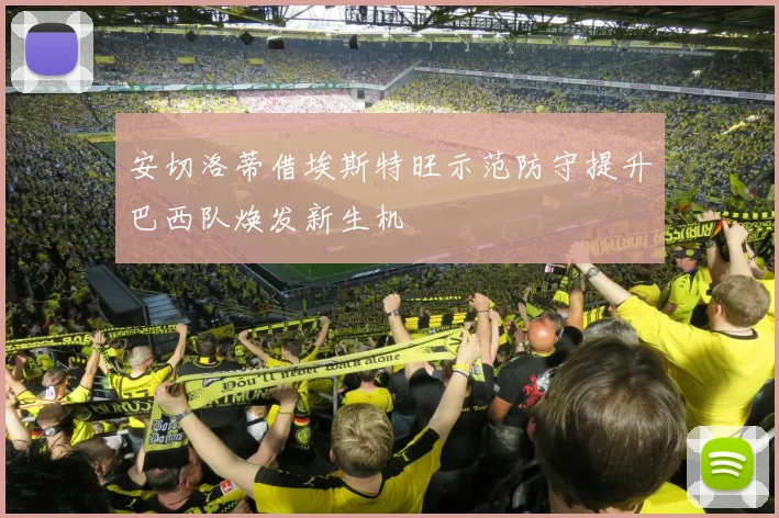安切洛蒂借埃斯特旺示范防守提升巴西队焕发新生机