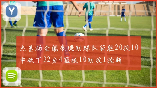 杰基杨全能表现助球队获胜20投10中砍下32分4篮板10助攻1抢断